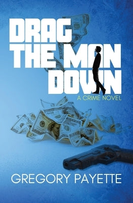 Drag the Man Down by Payette, Gregory