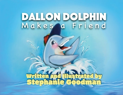 Dallon Dolphin Makes A Friend by Goodman, Stephanie