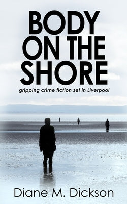 Body on the Shore: Gripping crime fiction set in Liverpool by Dickson, Diane M.