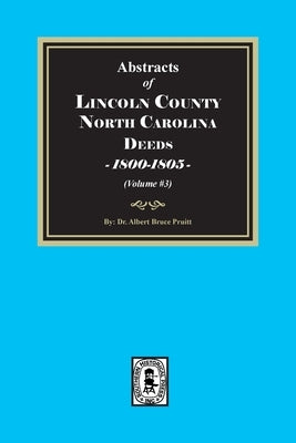 Lincoln County, North Carolina Deeds, 1800-1805. (Volume #3) by Pruitt