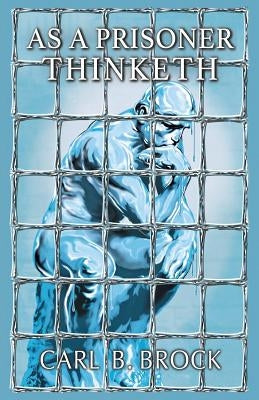As A Prisoner Thinketh by Brock, Carl B.
