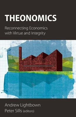 Theonomics: Reconnecting Economics with Virtue and Integrity by Lightbown, Andrew