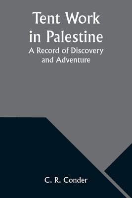 Tent Work in Palestine: A Record of Discovery and Adventure by Conder, C. R.