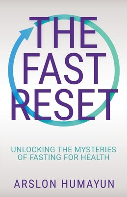 The Fast Reset: Unlocking the Mysteries of Fasting for Health by Humayun, Arslon