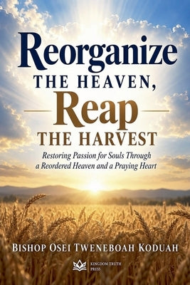 Reorganize the Heavens, Reap the Harvest by Koduah, Bishop Osei Tweneboah