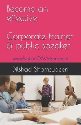 Become an Effective Corporate Trainer & Public Speaker: Www.Nationofwisdom.com by Shamsudeen, Dilshad