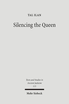 Silencing the Queen: The Literary Histories of Shelamzion and Other Jewish Women by Ilan, Tal