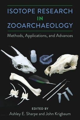 Isotope Research in Zooarchaeology: Methods, Applications, and Advances by Sharpe, Ashley E.