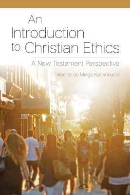 An Introduction to Christian Ethics: A New Testament Perspective by de Mingo Kaminouchi, Alberto