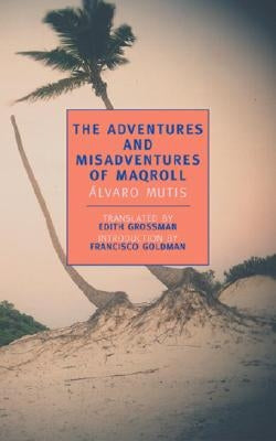 The Adventures and Misadventures of Maqroll by Mutis, Alvaro