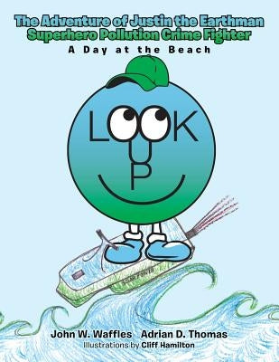 The Adventure of Justin the Earthman Superhero Pollution Crime Fighter: A Day at the Beach by Waffles, John W.