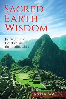 Sacred Earth Wisdom by Watts, Anna