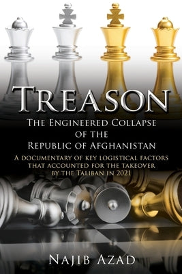 Treason: The Engineered Collapse of the Republic of Afghanistan by Azad, Najib