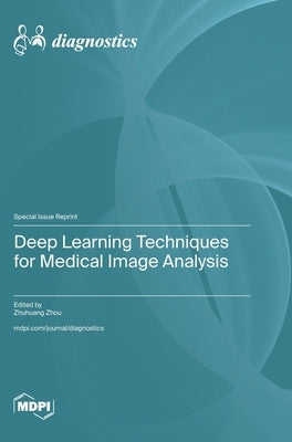 Deep Learning Techniques for Medical Image Analysis by Zhou, Zhuhuang