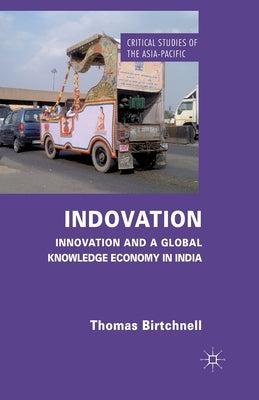 Indovation: Innovation and a Global Knowledge Economy in India by Birtchnell, T.