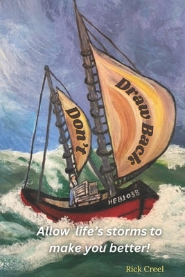 Don't Draw Back: Allow life's storms to make you better! by Creel, Rick