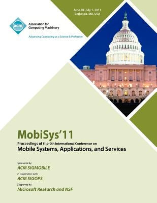 MobySys 11 Proceedings of the 9th International Conference on Mobile Systems, Applications and Services by Mobisys 11 Conference Committee