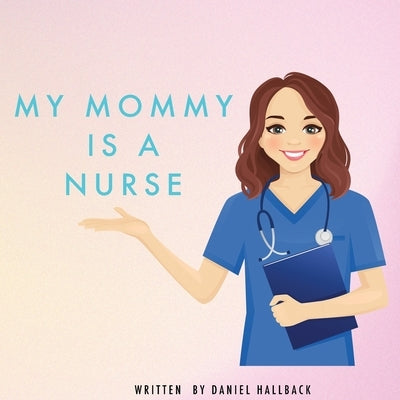 My Mommy Is a Nurse by Hallback, Daniel