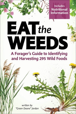 Eat the Weeds: A Forager's Guide to Identifying and Harvesting 295 Wild Foods by Jordan, Deane
