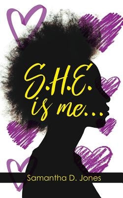 S.H.E. is me... by Jones, Samantha D.