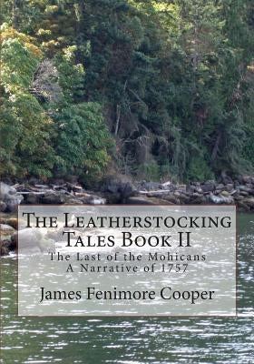 The Leatherstocking Tales Book 2: The Last of the Mohicans: A Narrative of 1757 by Cooper, James Fenimore