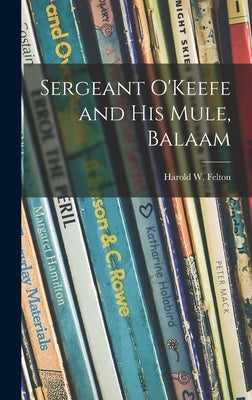 Sergeant O'Keefe and His Mule, Balaam by Felton, Harold W. 1902-1991