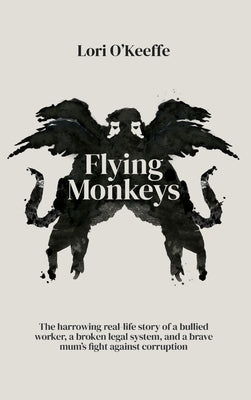 Flying Monkeys: A bullied worker, a broken legal system, and one brave mum's exceptional fight against corruption. by O'Keeffe, Lori