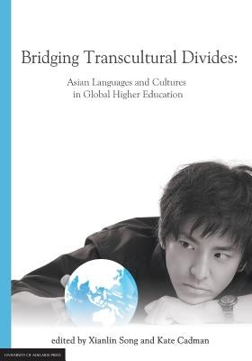 Bridging Transcultural Divides: Asian Languages and Cultures in Global Higher Education by Song, Xianlin