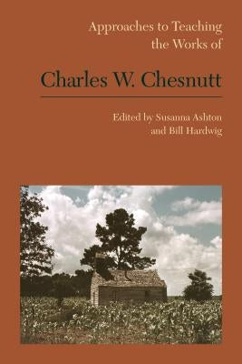 Approaches to Teaching the Works of Charles W. Chesnutt by Ashton, Susanna