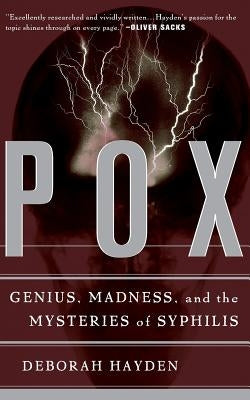 Pox: Genius, Madness, and the Mysteries of Syphilis by Hayden, Deborah
