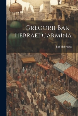 Gregorii Bar-hebraei Carmina by Hebraeus, Bar