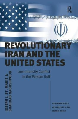 Revolutionary Iran and the United States: Low-intensity Conflict in the Persian Gulf by Marie, Joseph J. St