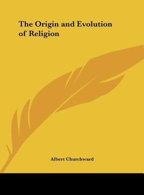 The Origin and Evolution of Religion by Churchward, Albert