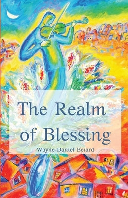 The Realm of Blessing by Berard, Wayne-Daniel