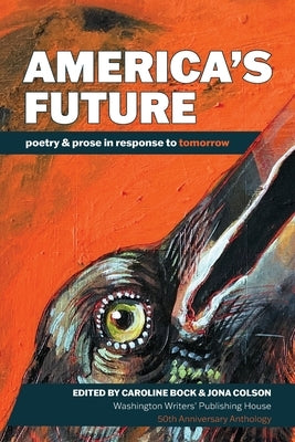 America's Future: poetry & prose in response to tomorrow by Bock, Caroline