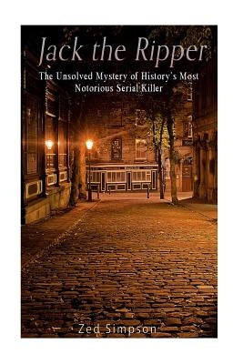 Jack the Ripper: The Unsolved Mystery of History's Most Notorious Serial Killer by Charles River Editors