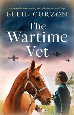 The Wartime Vet: A completely heartbreaking and addictive historical saga by Curzon, Ellie