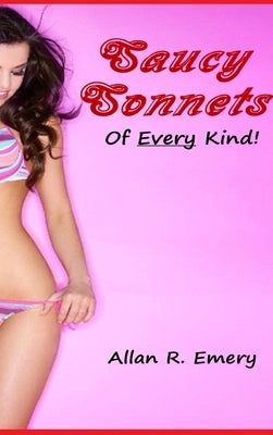 Saucy Sonnets Of Every Kind! by Emery, Allan R.