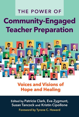 The Power of Community-Engaged Teacher Preparation: Voices and Visions of Hope and Healing by Clark, Patricia