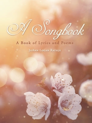 A Songbook: A Book of Lyrics and Poems by Rathje, Joann Logan