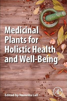 Medicinal Plants for Holistic Health and Well-Being by Lall, Namrita