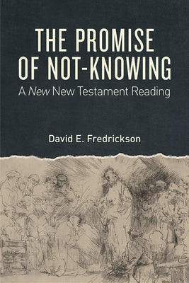 The Promise of Not-Knowing: A New New Testament Reading by Fredrickson, David E.