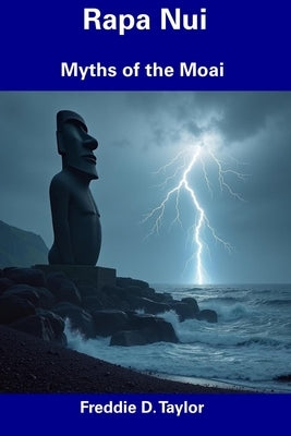 Rapa Nui: Myths of the Moai by Taylor, Freddie D.