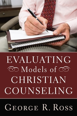 Evaluating Models of Christian Counseling by Ross, George R.