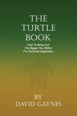 The Turtle Book: How to Bring Out the Bigger You for Personal Happiness by Gaynes, David