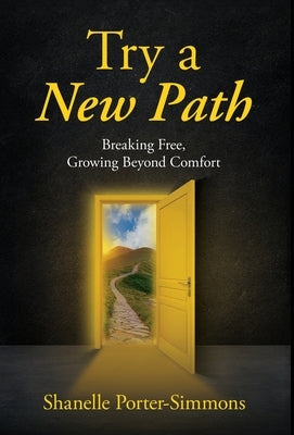 Try A New Path: Breaking Free, Growing Beyond Comfort by Porter-Simmons, Shanelle