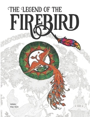 The Legend of the Firebird: The Coloring Book of Russian Folk Tales by Tales, Russian Folk