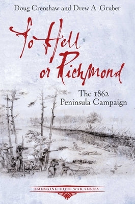 To Hell or Richmond: The 1862 Peninsula Campaign by Crenshaw, Doug