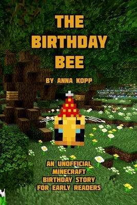 The Birthday Bee: An Unofficial Minecraft Birthday Story for Early Readers by Kopp, Anna