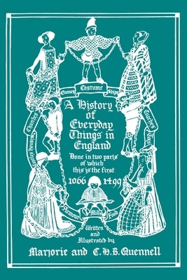 A History of Everyday Things in England, Volume I, 1066-1499 (Color Edition) (Yesterday's Classics) by Quennell, Marjorie and C. H. B.